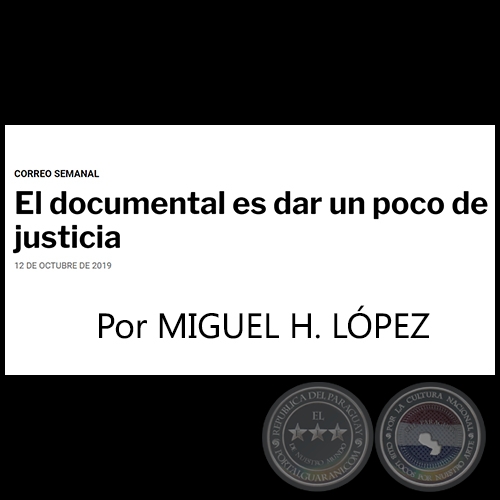 EL DOCUMENTAL ES DAR UN POCO DE JUSTICIA - Por MIGUEL H. LÓPEZ - Sábado, 12 de Octubre de 2019